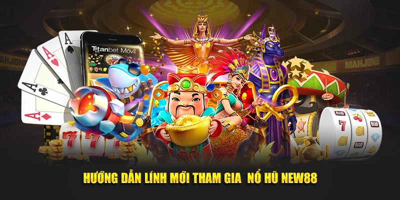 Hướng dẫn lính mới tham gia  nổ hũ New88