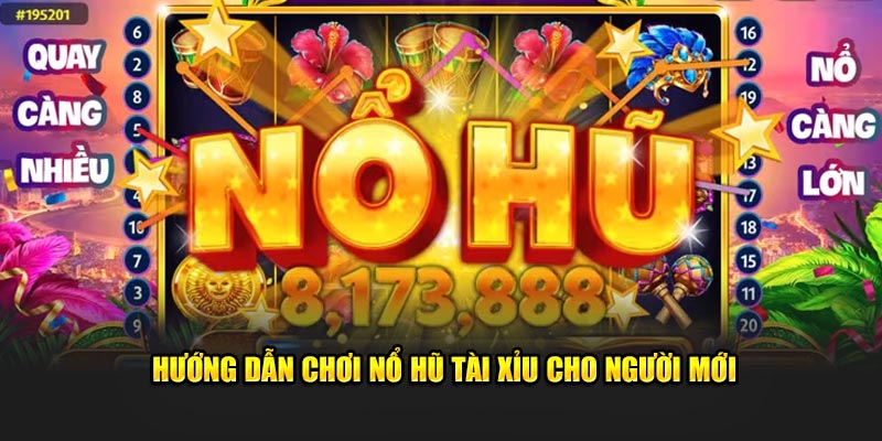 Cách chơi Nổ Hũ Tài Xỉu trực tuyến cho người mới Cách chơi Nổ Hũ Tài Xỉu trực tuyến cho người mới