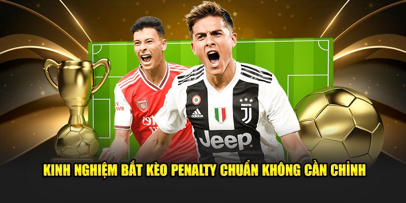 Kinh nghiệm bắt kèo Penalty chuẩn không cần chỉnh Kinh nghiệm bắt kèo Penalty chuẩn không cần chỉnh